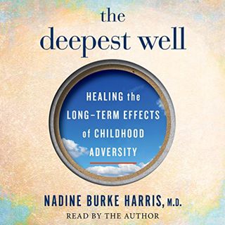 VIEW PDF EBOOK EPUB KINDLE The Deepest Well: Healing the Long-Term Effects of Childhood Adversity by