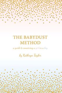 READ [EPUB KINDLE PDF EBOOK] The Babydust Method: A Guide to Conceiving a Girl or a Boy by Kathryn T