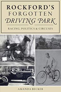 VIEW [EPUB KINDLE PDF EBOOK] Rockford's Forgotten Driving Park: Racing, Politics and Circuses by  Am