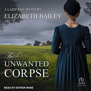VIEW [KINDLE PDF EBOOK EPUB] The Unwanted Corpse: A Lady Fan Mystery, Book 8 by  Elizabeth Bailey,Es