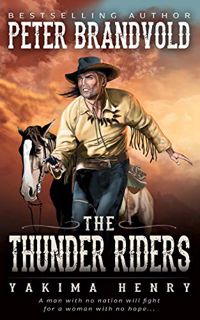 Read [EBOOK EPUB KINDLE PDF] The Thunder Riders: A Western Fiction Classic (Yakima Henry Book 2) by