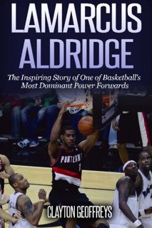 Get KINDLE PDF EBOOK EPUB LaMarcus Aldridge: The Inspiring Story of One of Basketball’s Most Dominan
