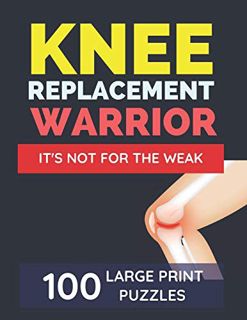 VIEW [KINDLE PDF EBOOK EPUB] Knee Replacement Warrior - It's Not For The Weak: Knee Surgery Recovery