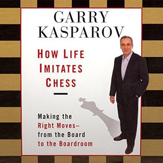 [VIEW] [PDF EBOOK EPUB KINDLE] How Life Imitates Chess: Making the Right Moves, from the Board to th