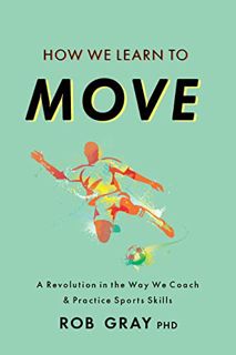 Access [EPUB KINDLE PDF EBOOK] How We Learn to Move: A Revolution in the Way We Coach & Practice Spo