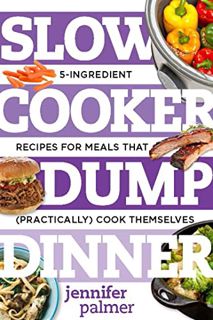Get [KINDLE PDF EBOOK EPUB] Slow Cooker Dump Dinners: 5-Ingredient Recipes for Meals That (Practical