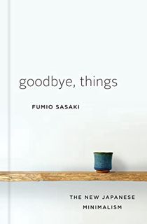[View] [EPUB KINDLE PDF EBOOK] Goodbye, Things: The New Japanese Minimalism by  Fumio Sasaki 💔