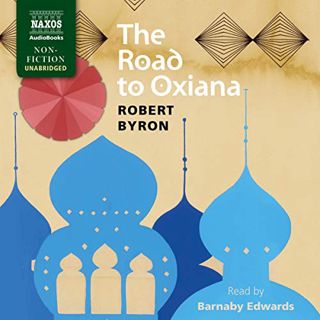 [Access] EBOOK EPUB KINDLE PDF The Road to Oxiana by  Robert Byron,Barnaby Edwards,Naxos AudioBooks