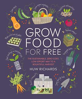 [Access] [EPUB KINDLE PDF EBOOK] Grow Food For Free: The sustainable, zero-cost, low-effort way to a