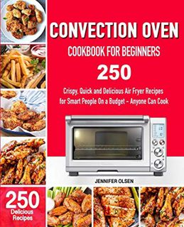 [ACCESS] [PDF EBOOK EPUB KINDLE] CONVECTION Oven Cookbook for Beginners: 250 Crispy, Quick and Delic