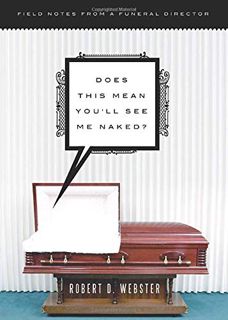 [Get] EPUB KINDLE PDF EBOOK Does This Mean You'll See Me Naked?: Field Notes from a Funeral Director