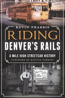 VIEW PDF EBOOK EPUB KINDLE Riding Denver's Rails:: A Mile-High Streetcar History by  Kevin Pharris ✅