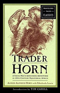 [Get] EPUB KINDLE PDF EBOOK Trader Horn: A Young Man's Astounding Adventures in 19th Century Equator