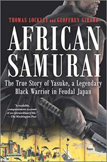 ACCESS EPUB KINDLE PDF EBOOK African Samurai: The True Story of Yasuke, a Legendary Black Warrior in