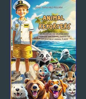 Download Online ANIMAL REPORTERS: An adventure for children about friendship and courage, through t