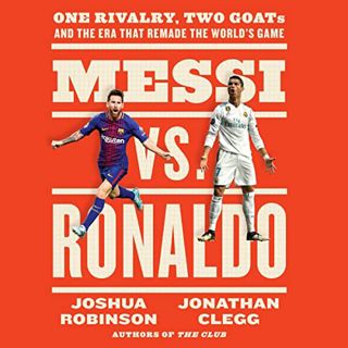 [Get] PDF EBOOK EPUB KINDLE Messi vs. Ronaldo: One Rivalry, Two GOATs, and the Era That Remade the W