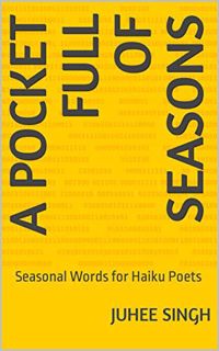 GET EBOOK EPUB KINDLE PDF A Pocket Full of Seasons: Seasonal Words for Haiku Poets by  Juhee Singh �