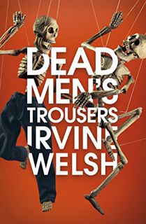GET KINDLE PDF EBOOK EPUB Dead Men's Trousers [May 29, 2018] Welsh, Irvine (181 GRAND) by  Irvine We