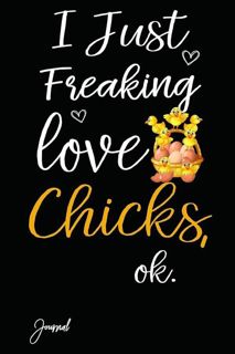 PDF I Just Freaking Love Chicks Ok Journal: 160 Blank Lined Pages - 6' x 9' Notebook With Cute