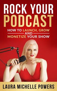 Download⚡️(PDF)❤️ Rock Your Podcast: How to Launch, Grow, and Monetize Your Show