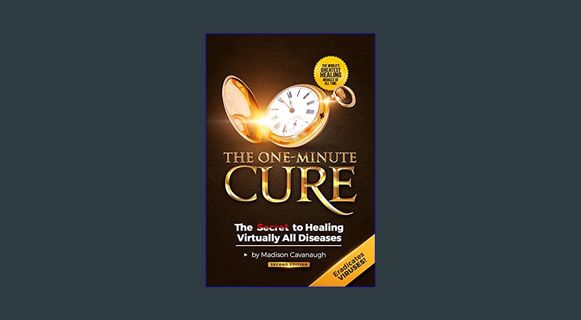 DOWNLOAD NOW The One-Minute Cure: The Secret to Healing Virtually All Diseases - 2nd Edition     Pe