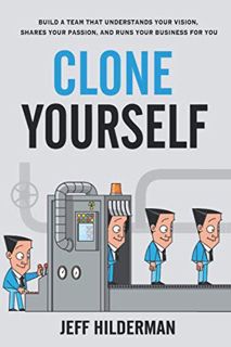 READ [KINDLE PDF EBOOK EPUB] Clone Yourself: Build a Team that Understands Your Vision, Shares Your