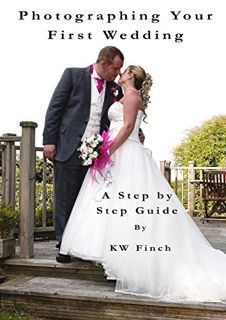 [ACCESS] EBOOK EPUB KINDLE PDF Photographing Your First Wedding: A Step By Step Guide by  KW Finch �