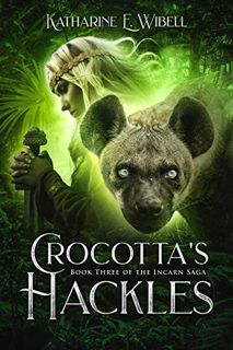ACCESS EPUB KINDLE PDF EBOOK Crocotta's Hackles (The Incarn Saga Book 3) by  Katharine Wibell 📍
