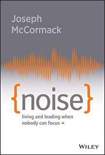 View [KINDLE PDF EBOOK EPUB] Noise: Living and Leading When Nobody Can Focus by  Joseph McCormack 🖌