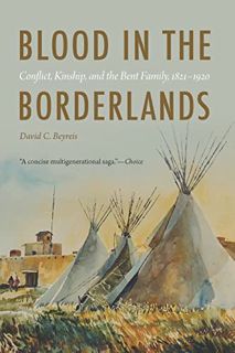 [Get] EBOOK EPUB KINDLE PDF Blood in the Borderlands: Conflict, Kinship, and the Bent Family, 1821–1