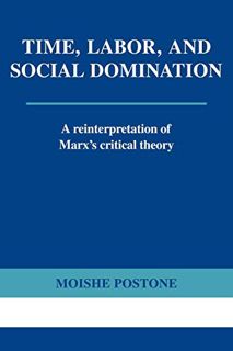 GET [EBOOK EPUB KINDLE PDF] Time, Labor, and Social Domination: A Reinterpretation of Marx's Critica