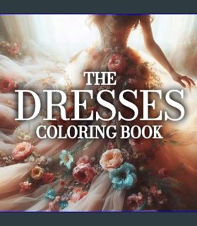 Full E-book The Dresses Coloring Book: An Adult Coloring Book of Gowns, A-lines, Frills, Fashion an