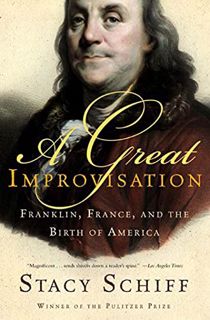[View] PDF EBOOK EPUB KINDLE A Great Improvisation: Franklin, France, and the Birth of America by  S