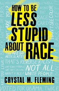 [Get] EBOOK EPUB KINDLE PDF How to Be Less Stupid About Race: On Racism, White Supremacy, and the Ra