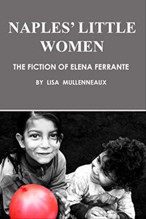 Get KINDLE PDF EBOOK EPUB Naples' Little Women: The Fiction of Elena Ferrante by  Lisa Mullenneaux �