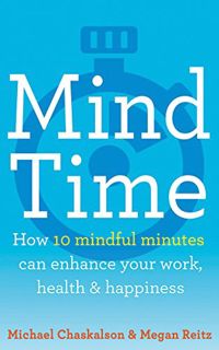 Access PDF EBOOK EPUB KINDLE Mind Time: How ten mindful minutes can enhance your work, health and ha