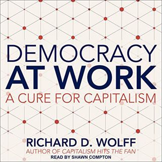 Access KINDLE PDF EBOOK EPUB Democracy at Work: A Cure for Capitalism by  Richard D. Wolff,Shawn Com