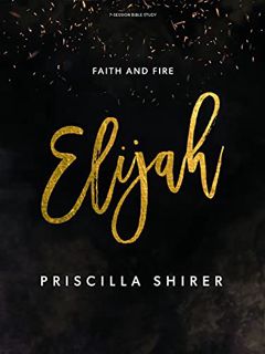 VIEW PDF EBOOK EPUB KINDLE Elijah: Faith and Fire - Bible Study Book by  Priscilla Shirer 🖊️