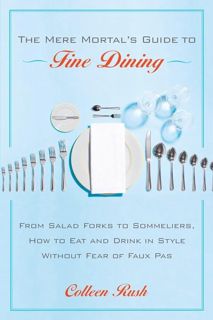 Download The Mere Mortal's Guide to Fine Dining: From Salad Forks to Sommeliers, How to Eat and