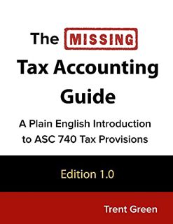 Access [EBOOK EPUB KINDLE PDF] The Missing Tax Accounting Guide: A Plain English Introduction to ASC