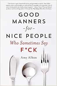GET [EBOOK EPUB KINDLE PDF] Good Manners for Nice People Who Sometimes Say F*ck by Amy Alkon 🧡