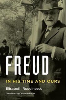 ACCESS [EBOOK EPUB KINDLE PDF] Freud: In His Time and Ours by  Élisabeth Roudinesco &  Catherine Por