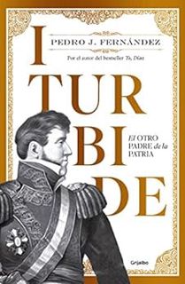 [ACCESS] [EBOOK EPUB KINDLE PDF] Iturbide: El otro padre de la patria (Spanish Edition) by Pedro J.