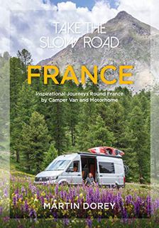 [Access] [EBOOK EPUB KINDLE PDF] Take the Slow Road: France: Inspirational Journeys Round France by