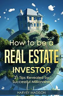 Get [PDF EBOOK EPUB KINDLE] How to be a Real Estate Investor: 21 Tips Revealed by Successful Million