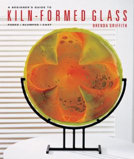 [ACCESS] PDF EBOOK EPUB KINDLE A Beginner's Guide to Kiln-Formed Glass: Fused * Slumped * Cast by  B