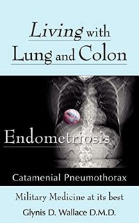 GET [PDF EBOOK EPUB KINDLE] Living With Lung and Colon Endometriosis: Catamenial Pneumothorax by  Gl