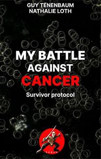 [VIEW] [EPUB KINDLE PDF EBOOK] MY BATTLE AGAINST CANCER: Survivor protocol : foreword by Thomas Seyf
