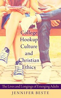ACCESS PDF EBOOK EPUB KINDLE College Hookup Culture and Christian Ethics: The Lives and Longings of