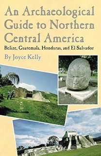 Read EBOOK EPUB KINDLE PDF An Archaeological Guide to Northern Central America: Belize, Guatemala, H